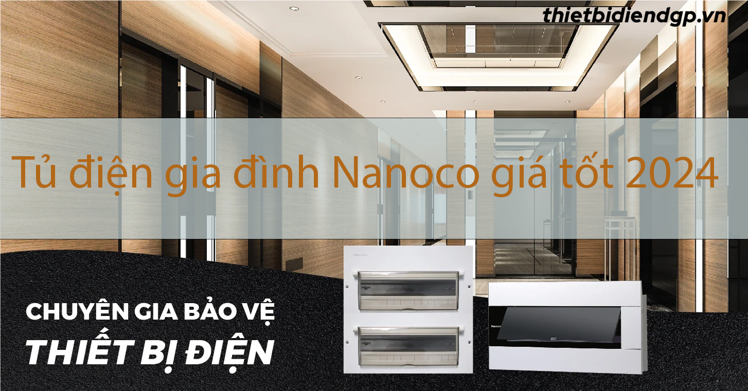 Tổng hợp tủ điện gia đình Nanoco và Giá bán 2024